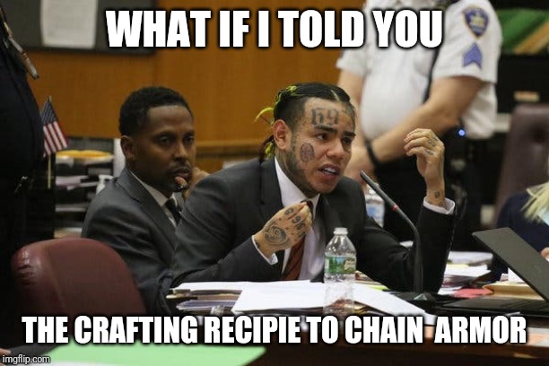 6ix9ine snitch meme | WHAT IF I TOLD YOU; THE CRAFTING RECIPIE TO CHAIN  ARMOR | image tagged in 6ix9ine snitch meme | made w/ Imgflip meme maker