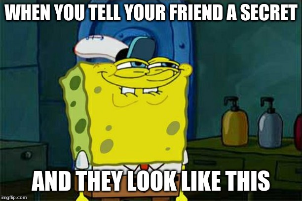 hello secrets | WHEN YOU TELL YOUR FRIEND A SECRET; AND THEY LOOK LIKE THIS | image tagged in memes,dont you squidward | made w/ Imgflip meme maker
