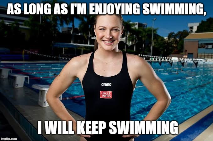 Cate Campbell | AS LONG AS I'M ENJOYING SWIMMING, I WILL KEEP SWIMMING | image tagged in swimming | made w/ Imgflip meme maker