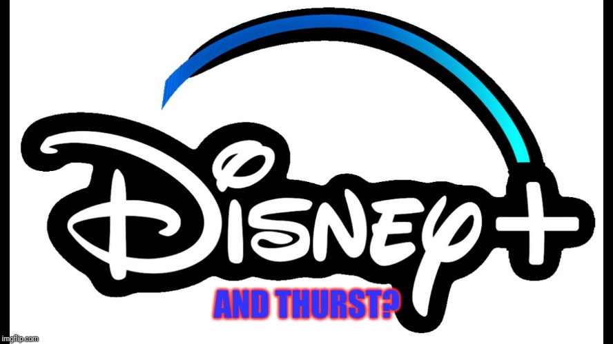 Disney plus | AND THURST? | image tagged in disney,walt disney,funny,funny memes | made w/ Imgflip meme maker