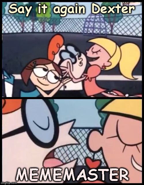 Say it Again, Dexter Meme | Say it again Dexter MEMEMASTER | image tagged in memes,say it again dexter | made w/ Imgflip meme maker