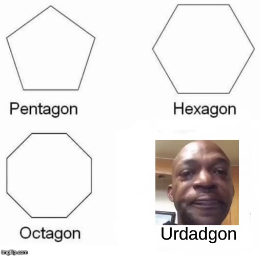 Pentagon Hexagon Octagon Meme | Urdadgon | image tagged in memes,pentagon hexagon octagon | made w/ Imgflip meme maker