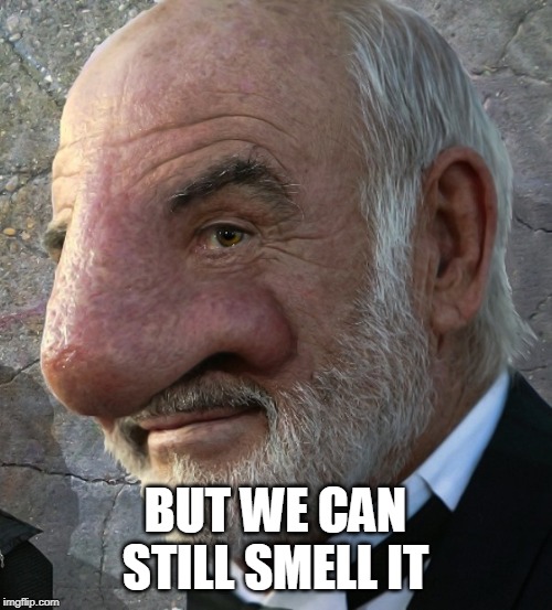 Connery big nose | BUT WE CAN STILL SMELL IT | image tagged in connery big nose | made w/ Imgflip meme maker