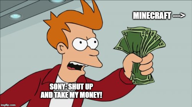 Shut Up And Take My Money Fry | MINECRAFT --->; SONY: SHUT UP AND TAKE MY MONEY! | image tagged in memes,shut up and take my money fry | made w/ Imgflip meme maker