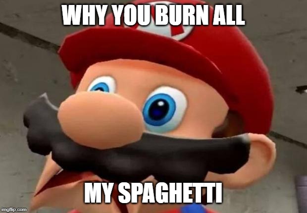 Mario WTF | WHY YOU BURN ALL; MY SPAGHETTI | image tagged in mario wtf | made w/ Imgflip meme maker