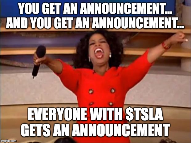 Oprah You Get A | YOU GET AN ANNOUNCEMENT...
AND YOU GET AN ANNOUNCEMENT... EVERYONE WITH $TSLA GETS AN ANNOUNCEMENT | image tagged in memes,oprah you get a | made w/ Imgflip meme maker