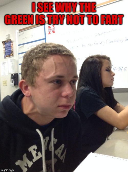 Hold fart | I SEE WHY THE GREEN IS TRY NOT TO FART | image tagged in hold fart | made w/ Imgflip meme maker