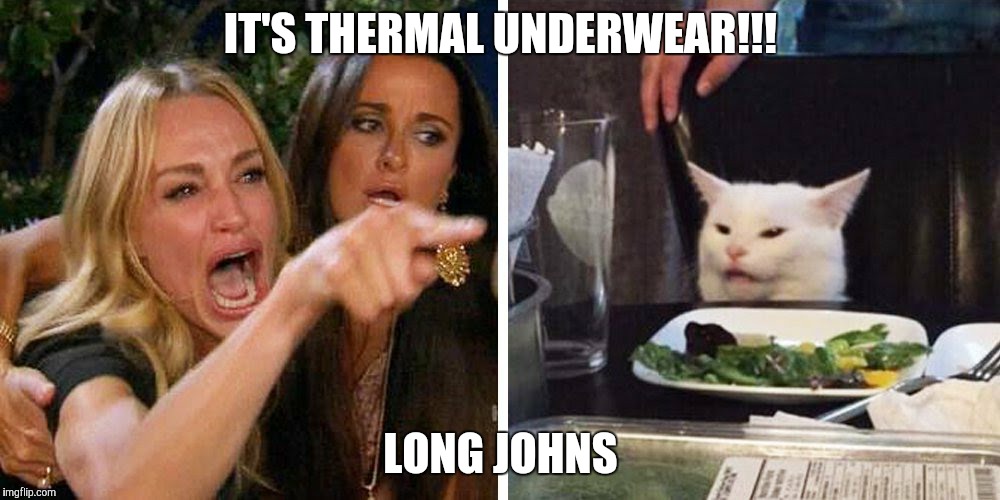 Smudge the cat | IT'S THERMAL UNDERWEAR!!! LONG JOHNS | image tagged in smudge the cat | made w/ Imgflip meme maker