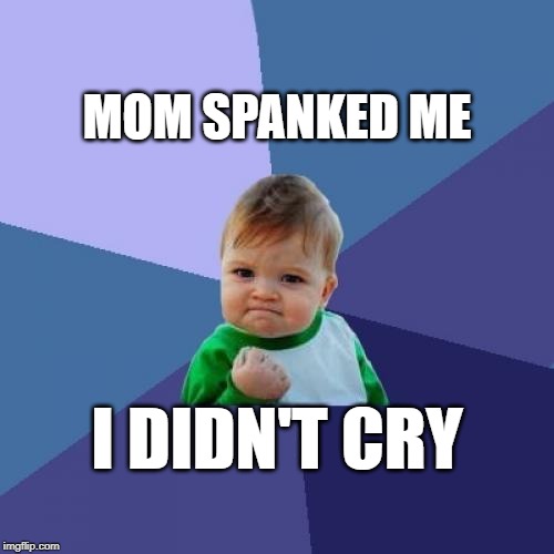 Success Kid Meme | MOM SPANKED ME; I DIDN'T CRY | image tagged in memes,success kid | made w/ Imgflip meme maker