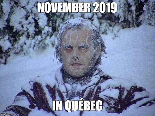 Jack Nicholson The Shining Snow Meme | NOVEMBER 2019; IN QUÉBEC | image tagged in memes,jack nicholson the shining snow | made w/ Imgflip meme maker