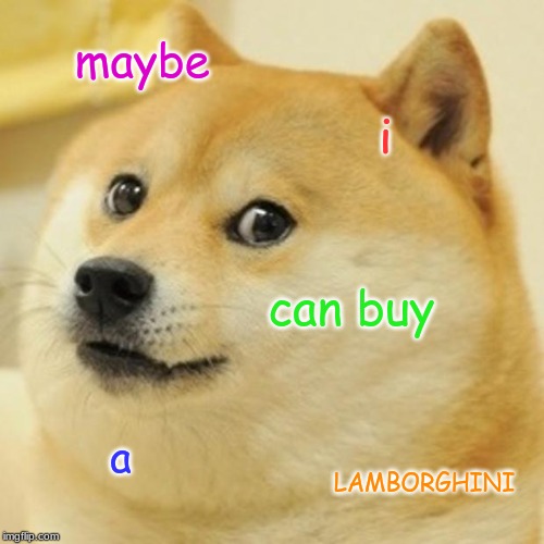 Doge Meme | maybe; i; can buy; a; LAMBORGHINI | image tagged in memes,doge | made w/ Imgflip meme maker