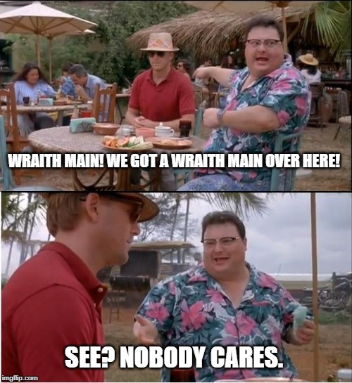 See Nobody Cares | WRAITH MAIN! WE GOT A WRAITH MAIN OVER HERE! SEE? NOBODY CARES. | image tagged in memes,see nobody cares | made w/ Imgflip meme maker