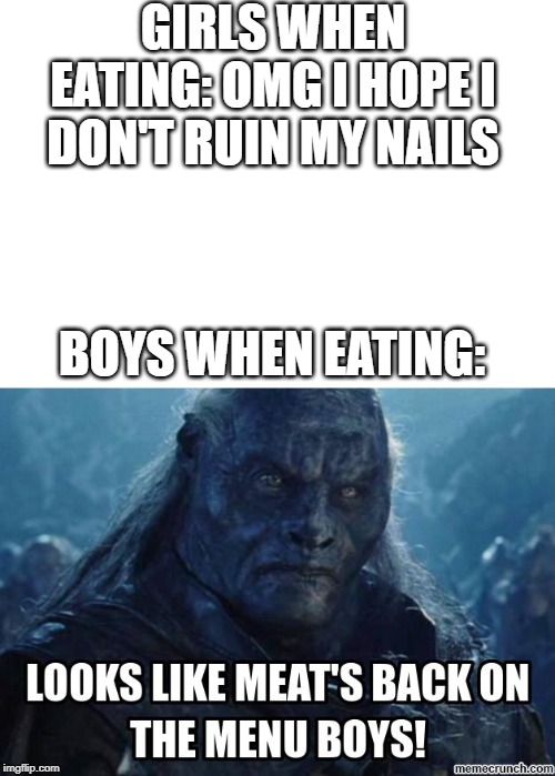Eating be like | GIRLS WHEN EATING: OMG I HOPE I DON'T RUIN MY NAILS; BOYS WHEN EATING: | image tagged in lol,funny,haha,food,girls be like,eating | made w/ Imgflip meme maker