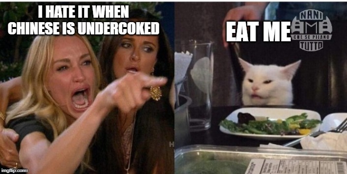 white cat table | EAT ME; I HATE IT WHEN CHINESE IS UNDERCOKED | image tagged in white cat table | made w/ Imgflip meme maker