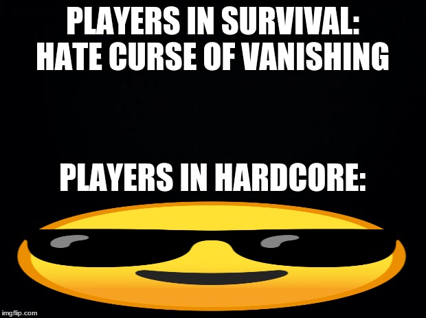 Black background | PLAYERS IN SURVIVAL: HATE CURSE OF VANISHING; PLAYERS IN HARDCORE: | image tagged in black background | made w/ Imgflip meme maker