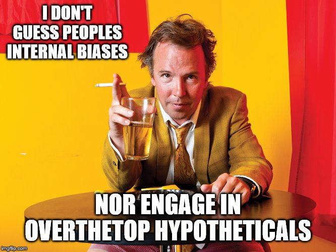 Doug Stanhope | I DON'T GUESS PEOPLES INTERNAL BIASES NOR ENGAGE IN OVERTHETOP HYPOTHETICALS | image tagged in doug stanhope | made w/ Imgflip meme maker