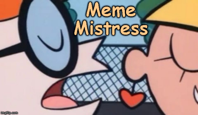 Dexter's Accent | Meme
Mistress | image tagged in dexter's accent | made w/ Imgflip meme maker