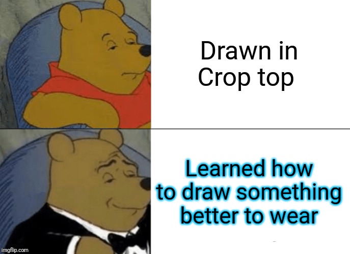 Tuxedo Winnie The Pooh Meme | Drawn in Crop top; Learned how to draw something better to wear | image tagged in memes,tuxedo winnie the pooh | made w/ Imgflip meme maker