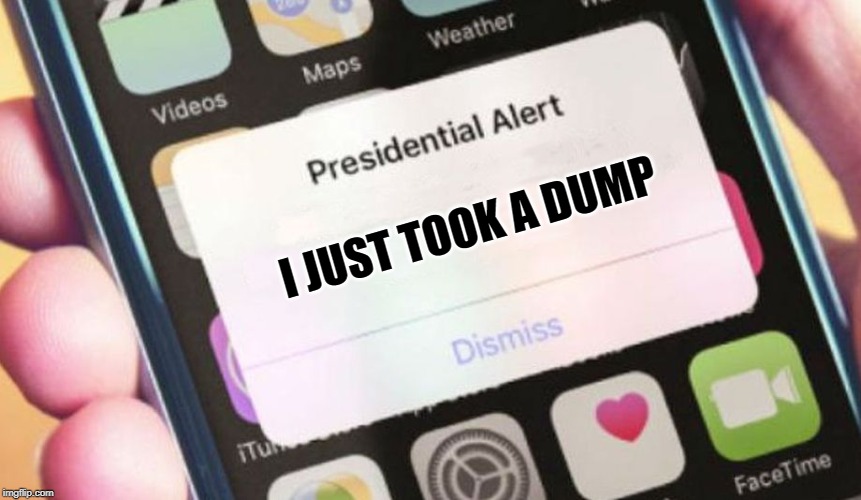 Presidential Alert | I JUST TOOK A DUMP | image tagged in memes,presidential alert | made w/ Imgflip meme maker