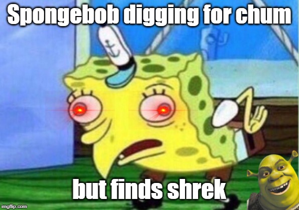 Mocking Spongebob | Spongebob digging for chum; but finds shrek | image tagged in memes,mocking spongebob | made w/ Imgflip meme maker