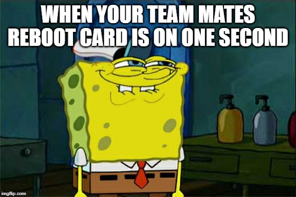 Don't You Squidward | WHEN YOUR TEAM MATES REBOOT CARD IS ON ONE SECOND | image tagged in memes,dont you squidward | made w/ Imgflip meme maker