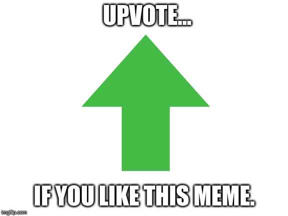 Anti-Upvote Begging | UPVOTE... IF YOU LIKE THIS MEME. | image tagged in upvotes,begging for upvotes,downvote,it's raining downvotes | made w/ Imgflip meme maker