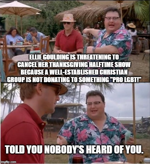 I mean, if she's not performing, I'll gather some people and we can perform in her stead. | ELLIE GOULDING IS THREATENING TO CANCEL HER THANKSGIVING HALFTIME SHOW BECAUSE A WELL-ESTABLISHED CHRISTIAN GROUP IS NOT DONATING TO SOMETHING "PRO LGBT!"; TOLD YOU NOBODY'S HEARD OF YOU. | image tagged in memes,see nobody cares | made w/ Imgflip meme maker