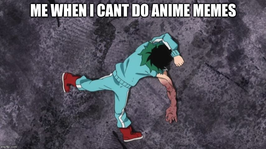 My Hero Academia | ME WHEN I CANT DO ANIME MEMES | image tagged in my hero academia | made w/ Imgflip meme maker