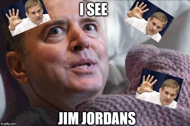 Schiff's having nightmares | I SEE; JIM JORDANS | image tagged in adam schiff,memes,politics | made w/ Imgflip meme maker