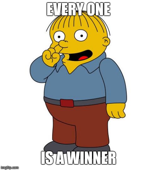 Ralph Wiggums Picking Nose | EVERY ONE IS A WINNER | image tagged in ralph wiggums picking nose | made w/ Imgflip meme maker