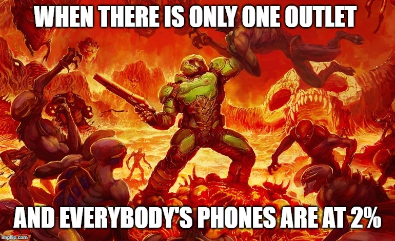 Doom Slayer killing demons | WHEN THERE IS ONLY ONE OUTLET; AND EVERYBODY'S PHONES ARE AT 2% | image tagged in doom slayer killing demons | made w/ Imgflip meme maker