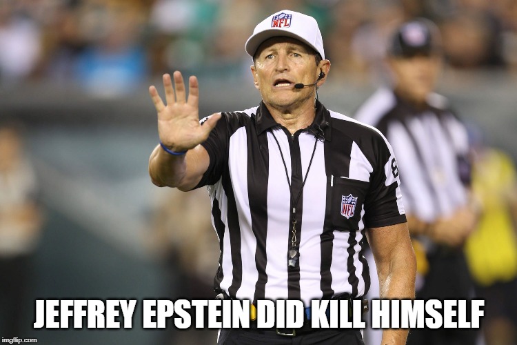 After review from New York
The ruling on the field stands | JEFFREY EPSTEIN DID KILL HIMSELF | image tagged in jeffrey epstein | made w/ Imgflip meme maker