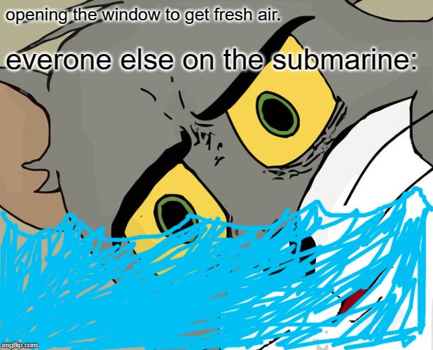 Unsettled Tom | opening the window to get fresh air. everone else on the submarine: | image tagged in memes,unsettled tom | made w/ Imgflip meme maker