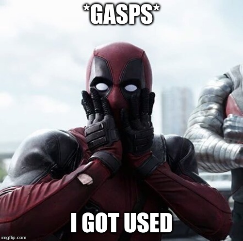 Deadpool Surprised Meme | *GASPS*; I GOT USED | image tagged in memes,deadpool surprised | made w/ Imgflip meme maker