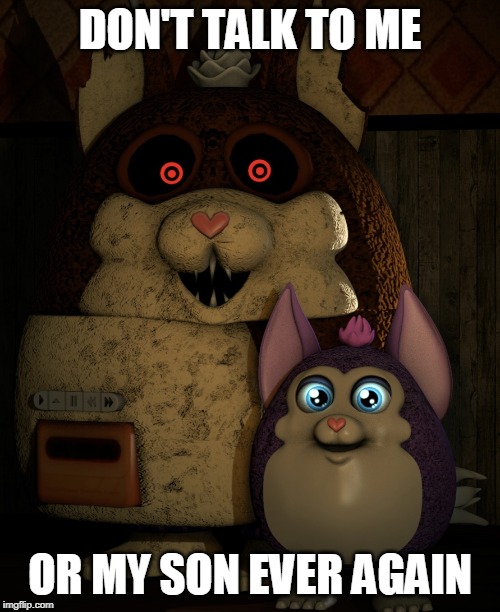 Mama/Tattletail | DON'T TALK TO ME; OR MY SON EVER AGAIN | image tagged in mama/tattletail | made w/ Imgflip meme maker
