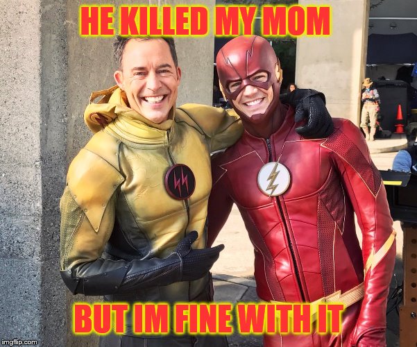 Flash and Reverse-Flash | HE KILLED MY MOM; BUT IM FINE WITH IT | image tagged in flash and reverse-flash | made w/ Imgflip meme maker