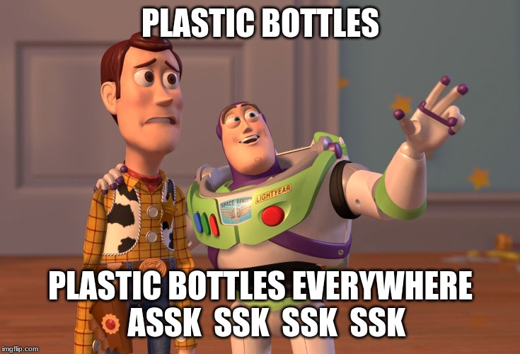X, X Everywhere | PLASTIC BOTTLES; PLASTIC BOTTLES EVERYWHERE   ASSK  SSK  SSK  SSK | image tagged in memes,x x everywhere | made w/ Imgflip meme maker