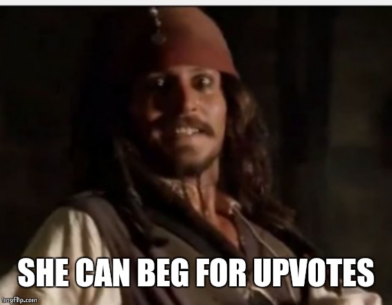 SHE CAN BEG FOR UPVOTES | made w/ Imgflip meme maker