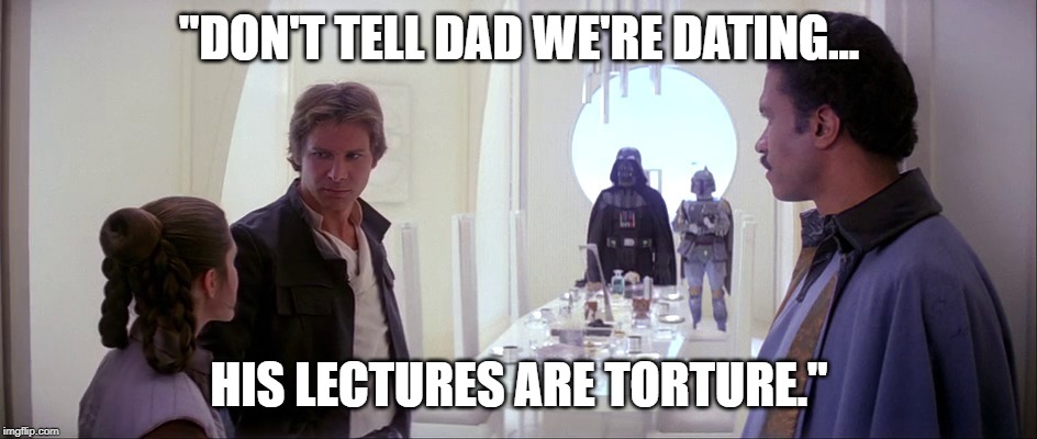 Star Wars Empire Strikes Back dinner | "DON'T TELL DAD WE'RE DATING... HIS LECTURES ARE TORTURE." | image tagged in star wars empire strikes back dinner | made w/ Imgflip meme maker