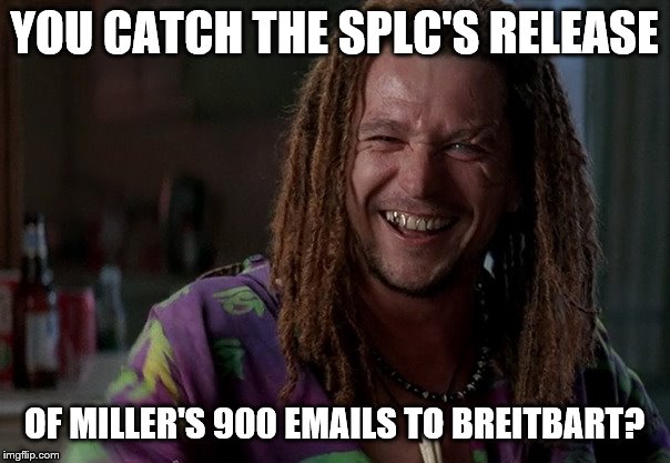 YOU CATCH THE SPLC'S RELEASE OF MILLER'S 900 EMAILS TO BREITBART? | made w/ Imgflip meme maker