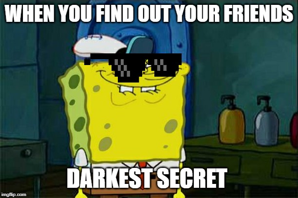 Don't You Squidward | WHEN YOU FIND OUT YOUR FRIENDS; DARKEST SECRET | image tagged in memes,dont you squidward | made w/ Imgflip meme maker