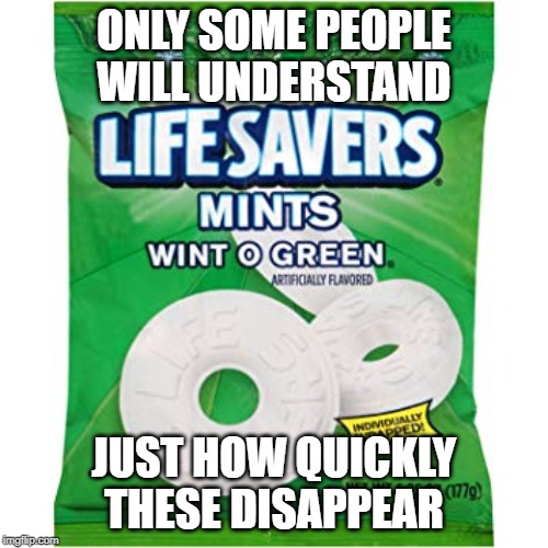 Vanishing Sweets | ONLY SOME PEOPLE WILL UNDERSTAND; JUST HOW QUICKLY THESE DISAPPEAR | image tagged in relateable,mints,lifesavers,candy,funny,memes | made w/ Imgflip meme maker