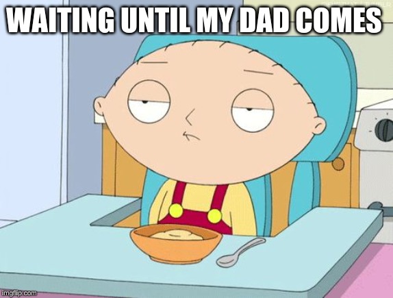 Stewie Family Guy Gun in Mouth GIF | WAITING UNTIL MY DAD COMES | image tagged in stewie family guy gun in mouth gif | made w/ Imgflip meme maker
