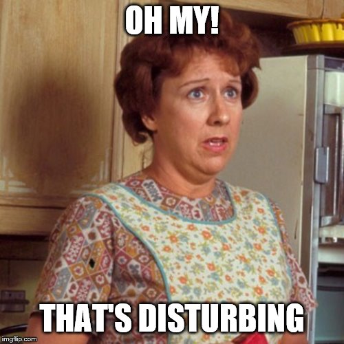 Edith Bunker | OH MY! THAT'S DISTURBING | image tagged in edith bunker | made w/ Imgflip meme maker