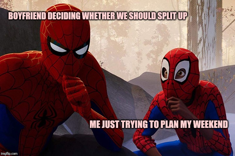 Learning from spiderman | BOYFRIEND DECIDING WHETHER WE SHOULD SPLIT UP; ME JUST TRYING TO PLAN MY WEEKEND | image tagged in learning from spiderman | made w/ Imgflip meme maker