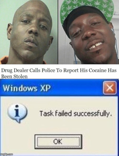 task failed successfully | image tagged in task failed successfully,funny,memes,drug dealer,cocaine | made w/ Imgflip meme maker