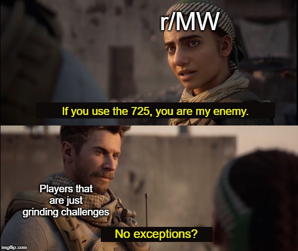 725 No Exceptions | r/MW; If you use the 725, you are my enemy. Players that are just grinding challenges; No exceptions? | image tagged in no exceptions,725,modern warfare,enemy,call of duty,tactics | made w/ Imgflip meme maker