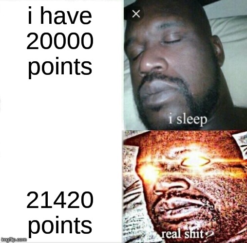 Sleeping Shaq Meme | i have 20000 points; 21420 points | image tagged in memes,sleeping shaq | made w/ Imgflip meme maker