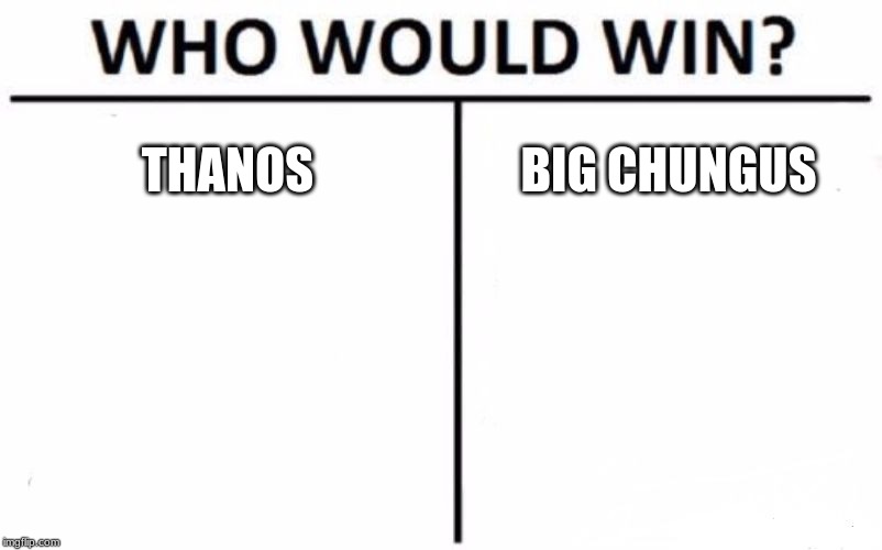 Who Would Win? | THANOS; BIG CHUNGUS | image tagged in memes,who would win | made w/ Imgflip meme maker
