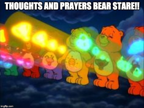care bear stare | THOUGHTS AND PRAYERS BEAR STARE!! | image tagged in care bear stare | made w/ Imgflip meme maker